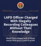 Los Angeles Police Officer Charged with Illegally Recording Colleagues Without Their Knowledge