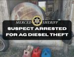 Merced County Deputies Arrest Suspect for AG Diesel Theft from Farmers in Merced and Madera Counties