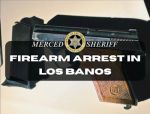 Merced County Deputy Arrests Suspect in Los Banos for Possession of a Concealed Loaded Firearm