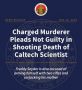 Charged Murderer Pleads Not Guilty in Shooting Death of Caltech Scientist, Also Accused of Carjacking His Mother