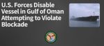 U.S. Forces Disable Iranian-flagged Unladen Oil Tanker in Gulf of Oman Attempting to Violate Blockade