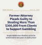 Former Manhattan Beach Attorney Pleads Guilty to Stealing Over $300,000 from Clients to Support Gambling Habit