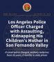 Los Angeles Police Officer Charged with Assaulting and Kidnapping His Children’s Mother in San Fernando Valley